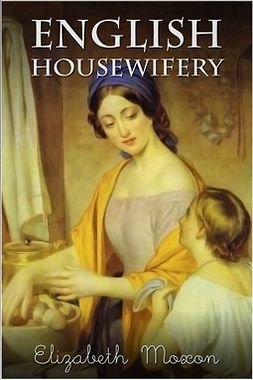Moxon, Elizabeth - English Housewifery, ebook