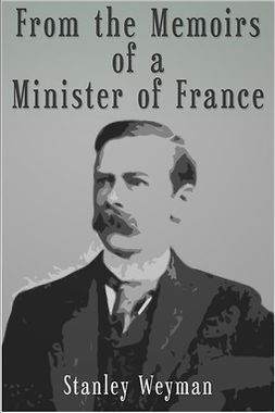 Weyman, Stanley J. - From the Memoirs of a Minister of France, e-bok