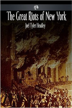 Headley, Joel Tyler - The Great Riots of New York, e-bok