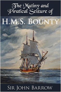 Barrow, Sir John - The Mutiny and Piratical Seizure of H.M.S. Bounty, ebook