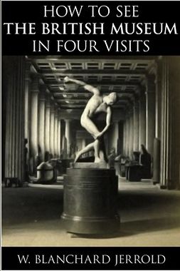 Jerrold, W. Blanchard - How to See the British Museum in Four Visits, e-kirja
