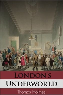 Holmes, Thomas - London's Underworld, e-bok