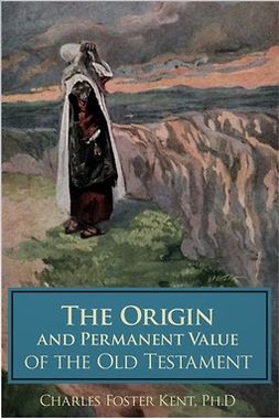 Kent, Charles Foster - The Origin and Permanent Value of the Old Testament, e-kirja