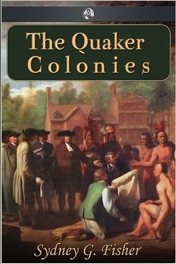 Fisher, Sydney G. - The Quaker Colonies, ebook