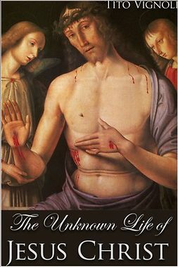 Vignoli, Tito - The Unknown Life of Jesus Christ, e-kirja