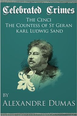 Dumas, Alexandre - Celebrated Crimes 'The Cenci', 'The Countess of St Geran' and 'Karl Ludwig Sand', e-kirja