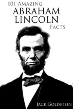 Goldstein, Jack - 101 Amazing Abraham Lincoln Facts, e-bok