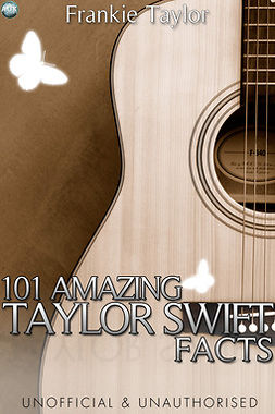 Taylor, Frankie - 101 Amazing Taylor Swift Facts, ebook