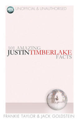 Taylor, Frankie - 101 Amazing Justin Timberlake Facts, ebook