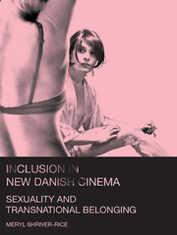 Shriver-Rice, Meryl - Inclusion in New Danish Cinema: Sexuality and Transnational Belonging, e-kirja