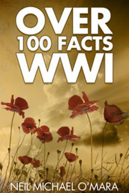 O'Mara, Neil Michael - Over 100 Facts WW1, e-kirja