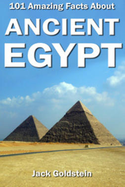 Goldstein, Jack - 101 Amazing Facts about Ancient Egypt, ebook