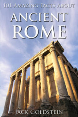 Goldstein, Jack - 101 Amazing Facts about Ancient Rome, ebook