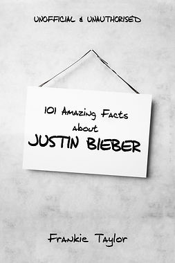 Taylor, Frankie - 101 Amazing Facts about Justin Bieber, e-kirja