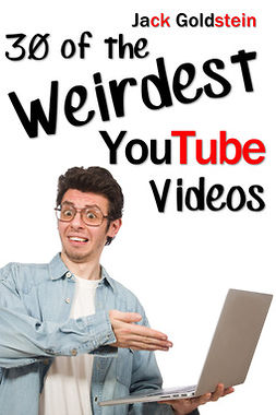 Goldstein, Jack - 30 of the Weirdest YouTube Videos, ebook