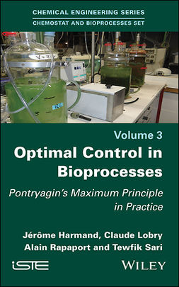 Harmand, Jérôme - Optimal Control in Bioprocesses: Pontryagin's Maximum Principle in Practice, ebook