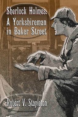 Stapleton, Robert V - Sherlock Holmes: A Yorkshireman In Baker Street, ebook