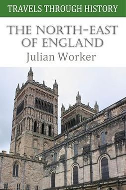 Worker, Julian - Travels through History: The North-East of England, e-kirja