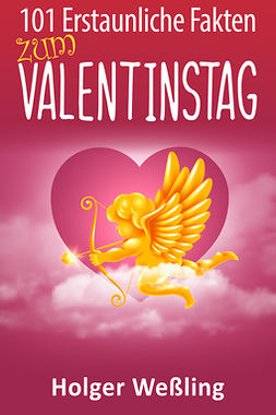 Weßling, Holger - 101 Erstaunliche Fakten zum Valentinstag, ebook