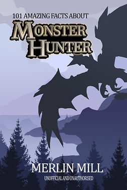 Mill, Merlin - 101 Amazing Facts about Monster Hunter, e-kirja