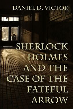 Victor, Daniel - Sherlock Holmes and the Case of the Fateful Arrow, e-bok