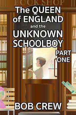 Crew, Bob - The Queen of England and the Unknown Schoolboy - Part 1, ebook