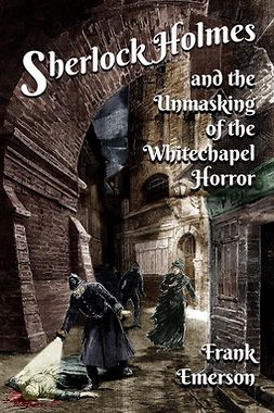 Emerson, Frank - Sherlock Holmes and the Unmasking of the Whitechapel Horror, e-kirja