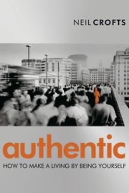 Crofts, Neil - Authentic: How to Make a Living By Being Yourself, e-bok