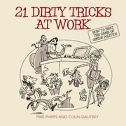 Gautrey, Colin - 21 Dirty Tricks at Work: How to Beat the Game of Office Politics, ebook