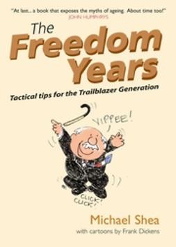 Shea, Michael - The Freedom Years: Tactical Tips for the Trailblazer Generation, e-bok