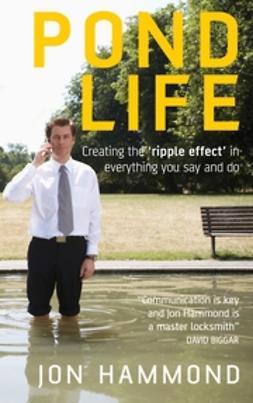 Hammond, Jon - Pond Life: Creating the 'ripple effect ' in everything you say and do, e-kirja