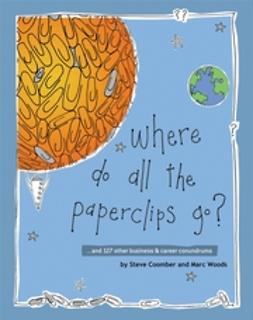 Coomber, Steve - Where Do All the Paperclips Go: ...and 127 other business and career conundrums, ebook