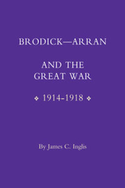 Inglis, James C. - Brodick-Arran and the Great War, e-bok