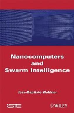 Waldner, Jean-Baptiste - Nanocomputers and Swarm Intelligence, ebook