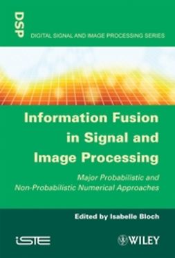 Bloch, Isabelle - Information Fusion in Signal and Image Processing: Major Probabilistic and Non-Probabilistic Numerical Approaches, e-bok