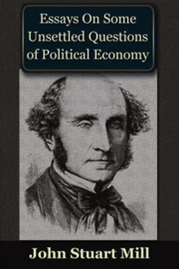 Mill, John Stuart - Essays on some Unsettled Questions of Political Economy, ebook