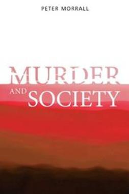 Morrall, Peter - Murder and Society, e-bok