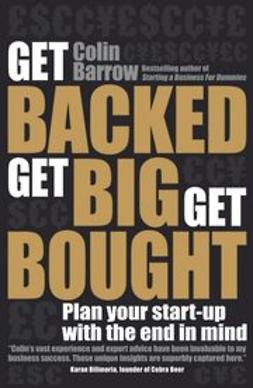 Barrow, Colin - Get Backed, Get Big, Get Bought: Plan your start-up with the end in mind, ebook