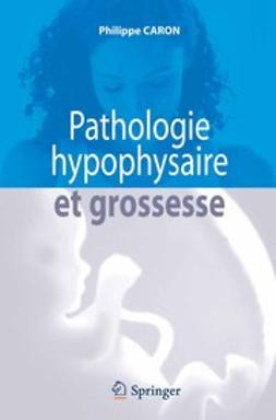 Caron, Philippe - Pathologie hypophysaire et grossesse, ebook