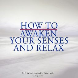 Garnier, Frédéric - How to Awaken Your Senses and Relax, äänikirja