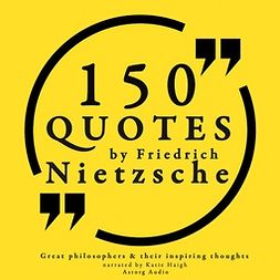 Nietzsche, Friedrich - 150 Quotes by Friedrich Nietzsche: Great Philosophers & Their Inspiring Thoughts, audiobook