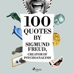 Freud, Sigmund - 100 Quotes by Sigmund Freud, Creator of Psychoanalysis, äänikirja