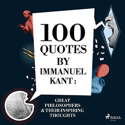 Kant, Immanuel - 100 Quotes by Immanuel Kant: Great Philosophers & Their Inspiring Thoughts, audiobook