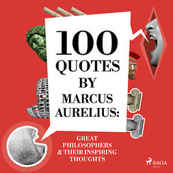 Aurelius, Marcus - 100 Quotes by Marcus Aurelius: Great Philosophers & Their Inspiring Thoughts, äänikirja