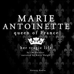 Gardner, J. M. - Marie Antoinette, Queen of France, äänikirja