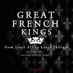 Gardner, J. M. - Great French Kings: From Louis XII to Louis XVIII, audiobook