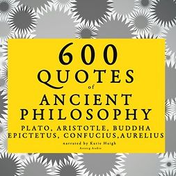 Plato - 600 Quotes of Ancient Philosophy: Confucius, Epictetus, Marcus Aurelius, Plato, Socrates, Aristotle, äänikirja