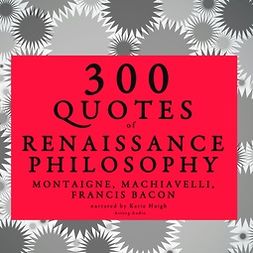 Machiavelli, Niccolò - 300 Quotes of Renaissance Philosophy: Montaigne, Bacon & Machiavelli, audiobook