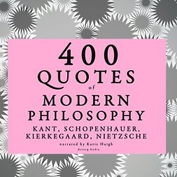 Schopenhauer, Arthur - 400 Quotes of Modern Philosophy: Nietzsche, Kant, Kierkegaard & Schopenhauer, äänikirja