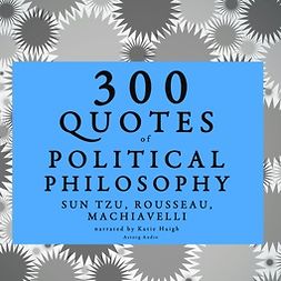 Tzu, Sun - 300 Quotes of Political Philosophy with Rousseau, Sun Tzu & Machiavelli, audiobook